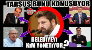 TARSUS’TA HAFTANIN SORUSU: “TARSUS’U KİM YÖNETİYOR?”