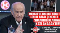 SON DAKİKA… MHP LİDERİ BAHÇELİ MERSİN’DE BİR GRUP PKK’LININ “APO” HALAYINI DEĞERLENDİRDİ: “DEM’Lİ HAİNLER, ŞIMARIKLIKLARININ AĞIR SONUÇLARINA KATLANACAKTIR!”