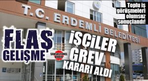 FLAŞ GELİŞME… İŞÇİ VE BAŞKAN UZLAŞAMADI! ERDEMLİ BELEDİYESİ’NDE İŞÇİLER GREV KARARI ALDI…