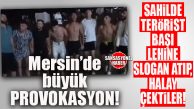 BÜYÜK PROVOKASYON: MERSİN’DE BİR GRUP SAHİLDE TERÖR ÖRGÜTÜ ELEBAŞISI LEHİNE SLOGAN ATARAK, HALAY ÇEKTİ!