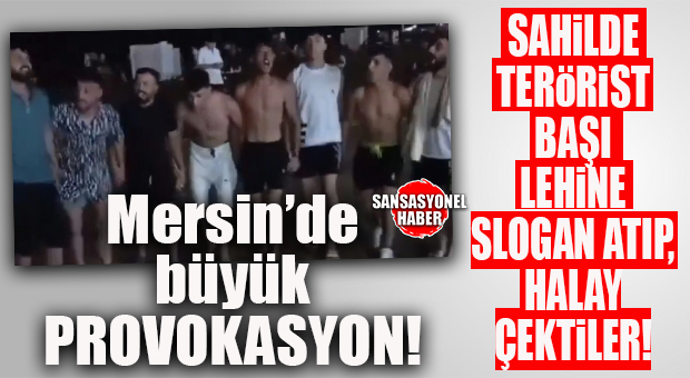 BÜYÜK PROVOKASYON: MERSİN’DE BİR GRUP SAHİLDE TERÖR ÖRGÜTÜ ELEBAŞISI LEHİNE SLOGAN ATARAK, HALAY ÇEKTİ!