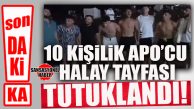SON DAKİKA… TERÖR YANDAŞI HALAY TAYFASI TUTUKLANDI!