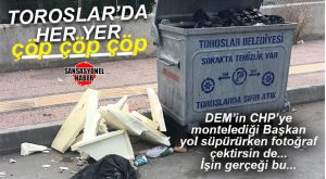 DEM’İN CHP’YE MONTELEDİĞİ BAŞKAN SOKAK SÜPÜRGE ŞOVU YAPMAYA DEVAM ETSİN: TOROSLAR’DA ÇÖP KONTEYNIRLARI FULL, SOKAKLARDA ÇÖPLER…