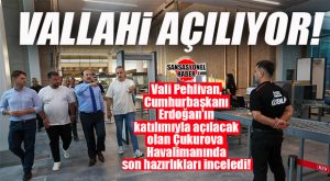 GERİ SAYIM BAŞLADI: VALİ PEHLİVAN ÇUKUROVA HAVALİMANINDA SON İNCELEMELERDE BULUNDU