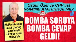 HALKIN AVUKATI İZZET ULUDAĞ YAZDI: “MUSTAFA KEMAL’İN ASKERLERİYİZ” SLOGANINA TEPKİ GÖSTEREN ÖZGÜR ÖZEL VE CHP ÜST YÖNETİMİ, ATATÜRKÇÜ MÜ?