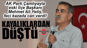 AK PARTİ ESKİ ÇAMLIYAYLA İLÇE BAŞKANI YETİŞ, KAYALIKLARDAN DÜŞEREK VEFAT ETTİ!