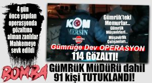 FLAŞ GELİŞME… GÜMRÜK OPERASYONUNDA 91 KİŞİ TUTUKLANDI: GÜMRÜK MÜDÜRÜ DAİL TUTUKLANANLARIN 24’Ü KAMU GÖREVLİSİ…