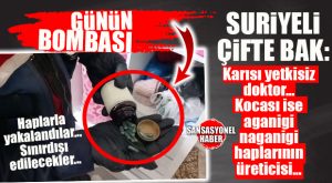 OLAYA BAK: KARISI YETKİSİZ DOKTOR, KOCASI CİNSEL İLAÇ ÜRETİCİSİ… SURİYELİ ÇİFT YAKALANDI!