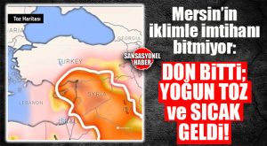 MERSİN İÇİN ŞİMDİ DE YOĞUN TOZ VE SICAK UYARISI GELDİ: 3 GÜN SÜRECEK!