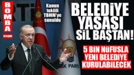 AK PARTİ, BELEDİYELER İÇİN HAREKETE GEÇTİ: 5 BİN NÜFUSLA YENİ BELEDİYE KURULABİLECEK!