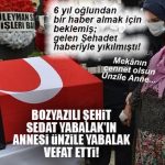ACI HABER: BOZYAZILI ŞEHİT POLİS MEMURU SEDAT YABALAK’IN ANNESİ ÜNZİLE YABALAK VEFAT ETTİ