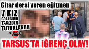 TARSUS’TA ŞOK: GİTAR EĞİTMENİNDEN, DERS VERDİĞİ 7 KIZ ÇOCUĞUNA İSTİSMAR… TUTUKLANDI!