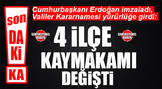 VALİLER KARARNAMESİ YAYINLANDI: 4 İLÇENİN KAYMAKAMI DEĞİŞTİ!