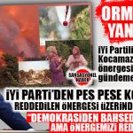 YANGINLAR SİYASETİ ALEVLENDİRDİ: PEŞ PEŞE ÇIKAN ORMAN YANGINLARI SONRASI GÖZLER İYİ PARTİLİ KOCAMAZ’IN CUMHUR İTTİFAKI TARAFINDAN REDDEDİLEN MECLİS ÖNERGESİNE ÇEVRİLDİ