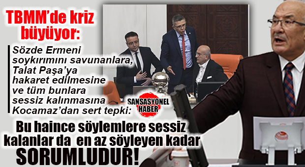 TBMM’DE ERMENİ SOYKIRIMI TARTIŞMASI BÜYÜYOR: İYİ PARTİLİ BURHANETTİN KOCAMAZ’DAN SERT TEPKİ