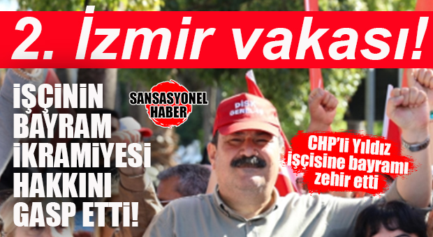 CHP’Lİ ABDURRAHMAN YILDIZ’DAN BAYRAM ÖNCESİ İKRAMİYE KRİZİ: “İŞÇİ DOSTUYUM” DEDİ, İŞÇİLERİ MAĞDUR ETTİ!