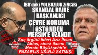 BOMBA İDDİA: İBB YOLSUZLUK OPERASYONUNUN KİLİT İSMİ AKTAŞ’A MERSİN BÜYÜKŞEHİR ÇEVRE KORUMA’DAN ADRESE TESLİM İHALE Mİ?