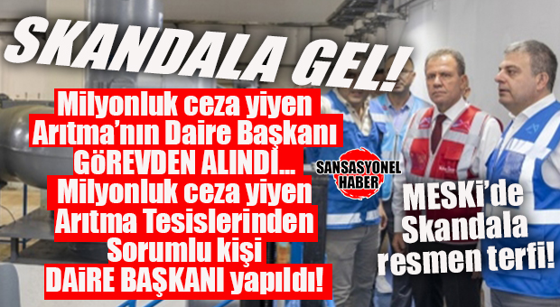 MESKİ’DE ŞOK… BAKANLIKTAN CEZA YİYEN ARITMALARIN DAİRE BAŞKANI GÖREVDEN ALINDI, CEZA YİYEN ARITMALARIN ŞUBE MÜDÜRÜ DAİRE BAŞKANI YAPILDI!