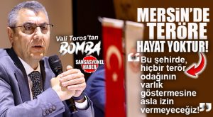 MERSİN VALİSİ TOROS: “BU ŞEHİRDE, HİÇBİR TERÖR ODAĞININ VARLIK GÖSTERMESİNE ASLA İZİN VERMEYECEĞİZ!”