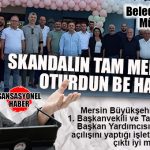 GÜNÜN SKANDALI: RUHSATSIZ İŞYERİNE MERSİN BÜYÜKŞEHİR BAŞKANVEKİLİ AÇILIŞI… İŞYERİ MÜHÜRLENDİ!