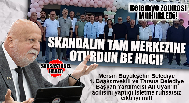 GÜNÜN SKANDALI: RUHSATSIZ İŞYERİNE MERSİN BÜYÜKŞEHİR BAŞKANVEKİLİ AÇILIŞI… İŞYERİ MÜHÜRLENDİ!