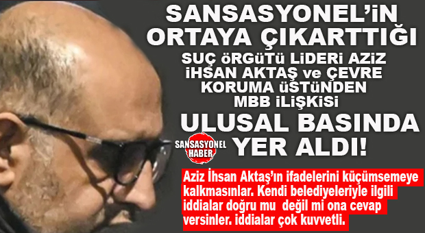 SANSASYONEL HABER’İN ORTAYA ÇIKARTTIĞI SUÇ ÖRGÜTÜ LİDERİYLE MERSİN BÜYÜKŞEHİR ARASINDAKİ TİCARİ BAĞ, ULUSAL BASININ GÜNDEMİNE DÜŞTÜ: “AZİZ İHSAN AKTAŞ İLE KİM İŞ YAPTIYSA İYİ İNCELENMELİ!”