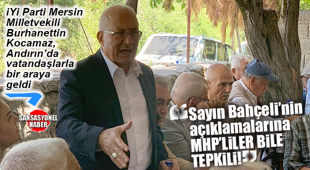 ANDIRIN’DA VATANDAŞLARLA BULUŞAN İYİ PARTİLİ KOCAMAZ: “VATANDAŞ BAHÇELİ’NİN AÇIKLAMALARINDAN RAHATSIZ!”