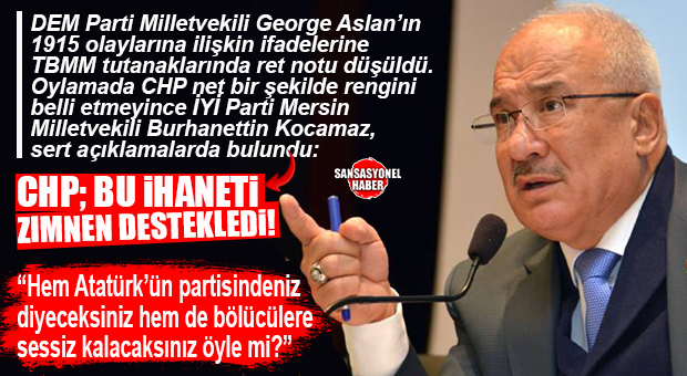 GÜNÜN BOMBA TEPKİSİ… İYİ PARTİLİ BURHANETTİN KOCAMAZ’DAN CHP’YE: “BU İHANETİ ZIMNEN DESTEKLEDİNİZ! HEM ATATÜRK’ÜN PARTİSİNDENİZ DİYECEKSİNİZ HEM DE BÖLÜCÜLERE SESSİZ KALACAKSINIZ ÖYLE Mİ?”