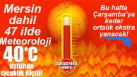 METEOROLOJİ AÇIKLADI: DÜN MERSİN’DE SICAKLIK GÖLGEDE 40 DERECENİN ÜSTÜNE ÇIKTI