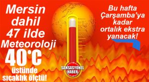 METEOROLOJİ AÇIKLADI: DÜN MERSİN’DE SICAKLIK GÖLGEDE 40 DERECENİN ÜSTÜNE ÇIKTI