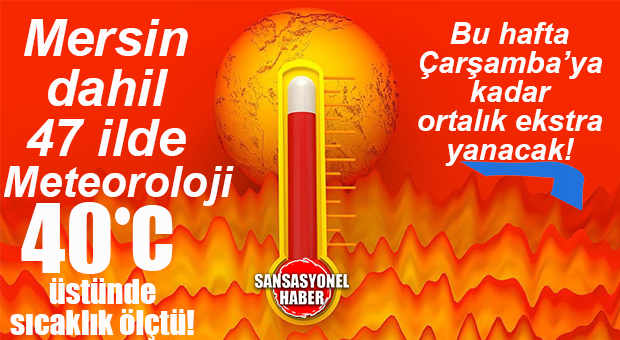 METEOROLOJİ AÇIKLADI: DÜN MERSİN’DE SICAKLIK GÖLGEDE 40 DERECENİN ÜSTÜNE ÇIKTI