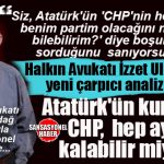 YENİ BOMBA… HALKIN AVUKATI İZZET ULUDAĞ SORDU: “SİZ, ATATÜRK’ÜN, TBMM BAŞKANI RECEP PEKER’E ‘CHP’NİN HER ZAMAN BENİM PARTİM OLACAĞINI NEREDEN BİLEBİLİRİM?’ DİYE BOŞ YERE Mİ SORDUĞUNU SANIYORSUNUZ?”