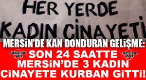 ŞOK GELİŞME: MERSİN’DE SON 24 SAATTE 3 KADIN ÖLDÜRÜLDÜ… BARO’DAN TEPKİ!