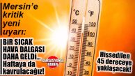 METEOROLOJİ MERSİN’İ YENİ SICAK DALGA İÇİN UYARDI: SICAKLIKLAR ÖNÜMÜZDEKİ HAFTA DA YÜKSEK GİDECEK!