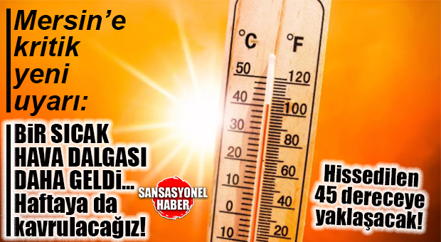 METEOROLOJİ MERSİN’İ YENİ SICAK DALGA İÇİN UYARDI: SICAKLIKLAR ÖNÜMÜZDEKİ HAFTA DA YÜKSEK GİDECEK!