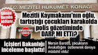 MEZİTLİ’DE KAYMAKAM OĞLU VE ÇOCUKLAR ARASINDA KRİZ: DARP İDDİALARINA BAKANLIK İNCELEMESİ!