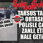 ŞOK… TARSUS’TA SOKAK ORTASINDA SİLAHLI ÇATIŞMA: POLİSLE ÇATIŞAN ZANLI VURULARAK ETKİSİZ HALE GETİRİLDİ!