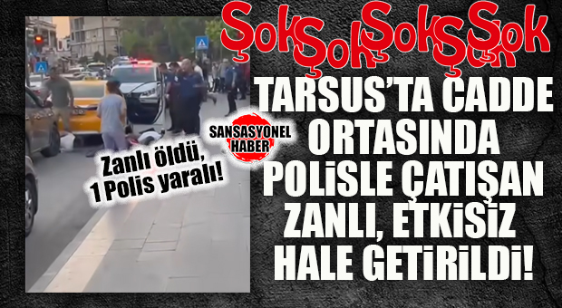 ŞOK… TARSUS’TA SOKAK ORTASINDA SİLAHLI ÇATIŞMA: POLİSLE ÇATIŞAN ZANLI VURULARAK ETKİSİZ HALE GETİRİLDİ!