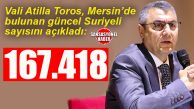 MERSİN’DE YAŞAYAN SURİYELİLERİN SAYISINI VALİ TOROS AÇIKLADI: 167.418