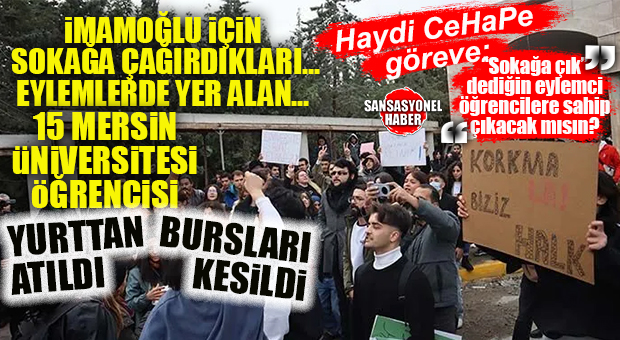 HAYDİ CHP GÖREVE, İMAMOĞLU EYLEMİ İÇİN SOKAĞA ÇAĞIRDIĞIN ÖĞRENCİLER CEZA ALDI: YURTLA İLİŞKİLERİ KESİLDİ, BURSLARI İPTAL!