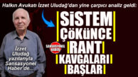 HALKIN AVUKATI İZZET ULUDAĞ YAZDI: “SİSTEM ÇÖKÜNCE RANT KAVGALARI BAŞLAR”