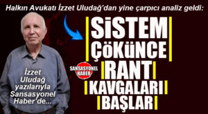 HALKIN AVUKATI İZZET ULUDAĞ YAZDI: “SİSTEM ÇÖKÜNCE RANT KAVGALARI BAŞLAR”