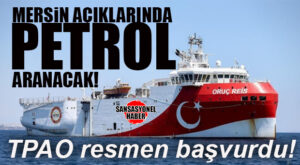 TPAO RESMEN BAŞVURDU: MERSİN AÇIKLARINDA PETROL ARANACAK!