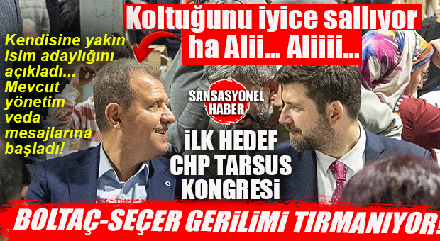 BOMBA… SEÇER-BOLTAÇ GERİLİMİ TARSUS’TA ZİRVEDE… İLK HEDEF BOLTAÇ’I İLÇE BAŞKANLIĞI ÜZERİNDEN ETKİSİZLEŞTİRMEK! FLAŞ İDDİA…