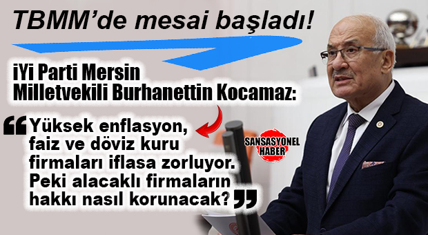 İYİ PARTİLİ BURHANETTİN KOCAMAZ: “FİRMALAR İFLASA SÜRÜKLENİYOR”