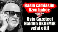 BASIN CAMİASI YASTA: GÜLE GÜLE HALDUN ABİ… MERSİN’İN DUAYEN GAZETECİSİ HALDUN OKDEMİR VEFAT ETTİ!