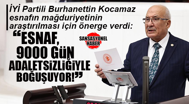 İYİ PARTİ MERSİN MİLLETVEKİLİ BURHANETTİN KOCAMAZ: “ESNAF 9000 GÜN ADALETSİZLİĞİYLE BOĞUŞUYOR, VERİLEN SÖZLER TUTULMADI”