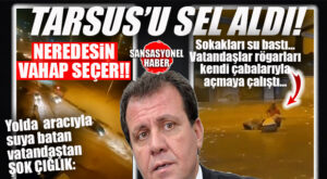 SON DAKİKA! TARSUS GÖLE DÖNDÜ: “NEREDESİN VAHAP SEÇER?” ÇIĞLIĞI SULARIN İÇİNDEN YÜKSELDİ!