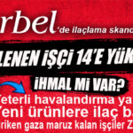 BAKLİYAT DEVİNDE AKILALMAZ İHMAL İDDİASI! ALMIŞ OLDUĞU İLAÇLAMA RUHSATI İLE KENDİ İŞÇİSİNE FABRİKAYI İLAÇLATAN ARBEL’DE YETERLİ HAVALANDIRMA YAPILMADI?