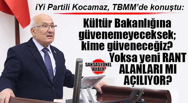İYİ PARTİ MERSİN MİLLETVEKİLİ BURHANETTİN KOCAMAZ: “KÜLTÜR BAKANLIĞI’NIN YETKİLERİ BİR BİR ELİNDEN ALINIYOR!”